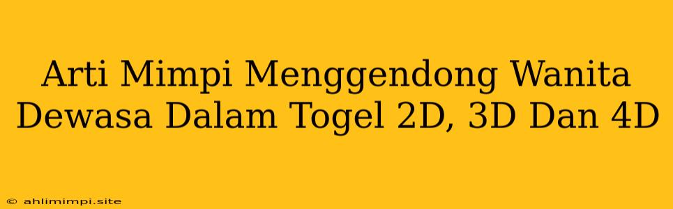 Arti Mimpi Menggendong Wanita Dewasa Dalam Togel 2D, 3D Dan 4D