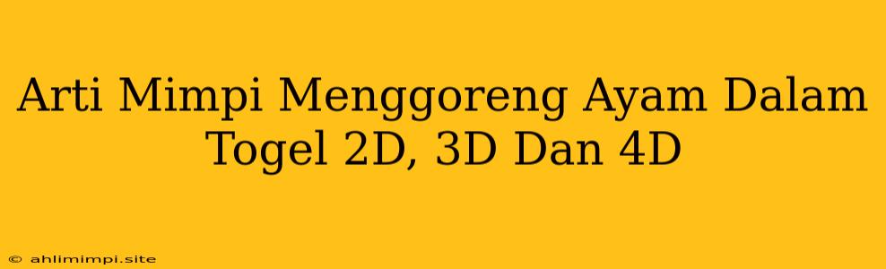 Arti Mimpi Menggoreng Ayam Dalam Togel 2D, 3D Dan 4D