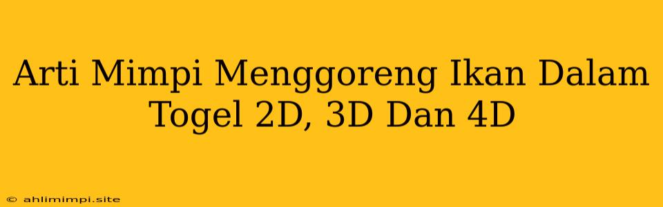 Arti Mimpi Menggoreng Ikan Dalam Togel 2D, 3D Dan 4D