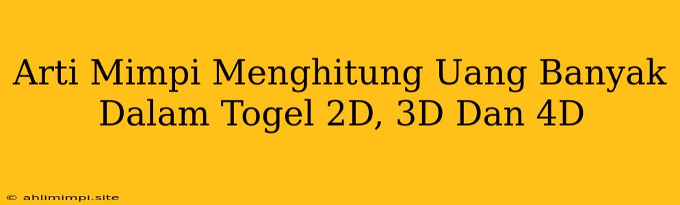 Arti Mimpi Menghitung Uang Banyak Dalam Togel 2D, 3D Dan 4D