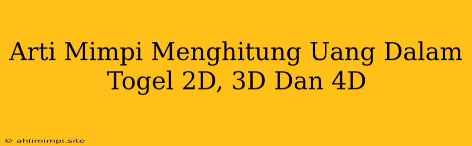 Arti Mimpi Menghitung Uang Dalam Togel 2D, 3D Dan 4D