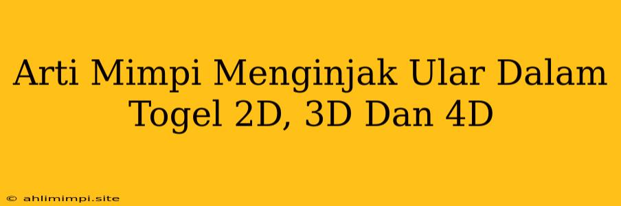 Arti Mimpi Menginjak Ular Dalam Togel 2D, 3D Dan 4D