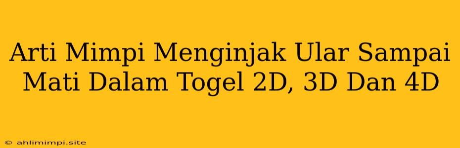 Arti Mimpi Menginjak Ular Sampai Mati Dalam Togel 2D, 3D Dan 4D