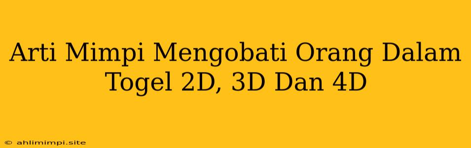 Arti Mimpi Mengobati Orang Dalam Togel 2D, 3D Dan 4D