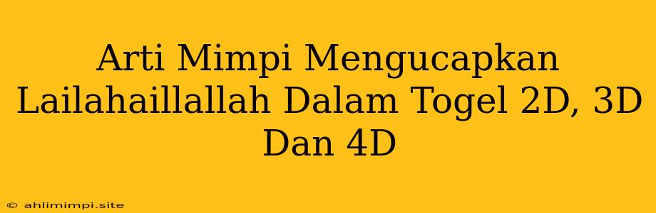 Arti Mimpi Mengucapkan Lailahaillallah Dalam Togel 2D, 3D Dan 4D