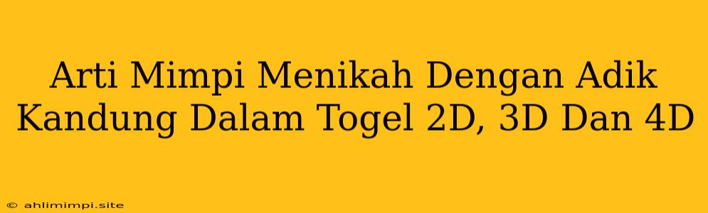 Arti Mimpi Menikah Dengan Adik Kandung Dalam Togel 2D, 3D Dan 4D