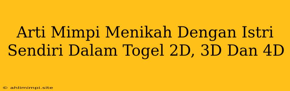 Arti Mimpi Menikah Dengan Istri Sendiri Dalam Togel 2D, 3D Dan 4D