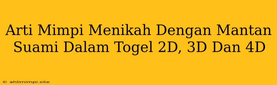 Arti Mimpi Menikah Dengan Mantan Suami Dalam Togel 2D, 3D Dan 4D