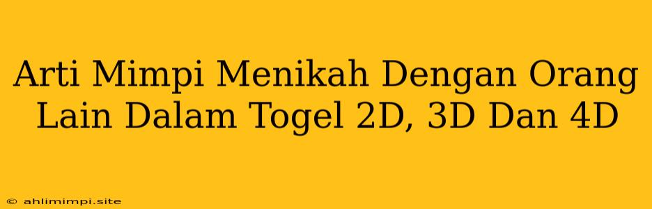 Arti Mimpi Menikah Dengan Orang Lain Dalam Togel 2D, 3D Dan 4D