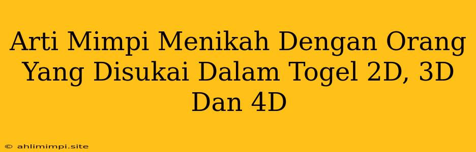 Arti Mimpi Menikah Dengan Orang Yang Disukai Dalam Togel 2D, 3D Dan 4D