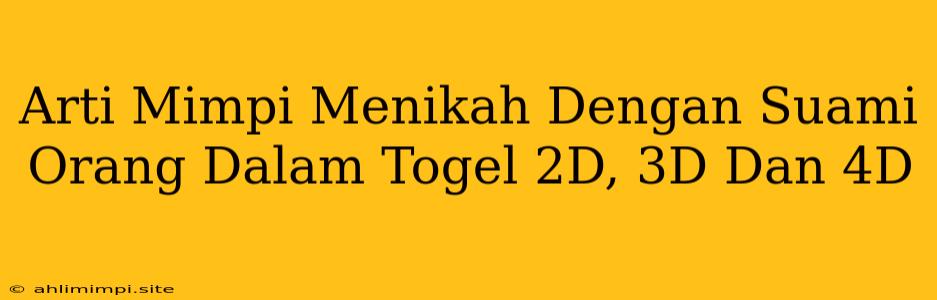 Arti Mimpi Menikah Dengan Suami Orang Dalam Togel 2D, 3D Dan 4D