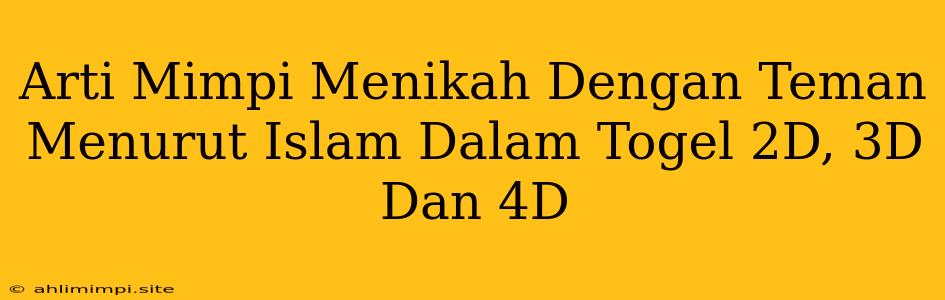 Arti Mimpi Menikah Dengan Teman Menurut Islam Dalam Togel 2D, 3D Dan 4D