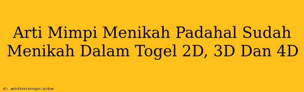 Arti Mimpi Menikah Padahal Sudah Menikah Dalam Togel 2D, 3D Dan 4D