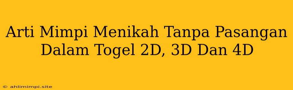 Arti Mimpi Menikah Tanpa Pasangan Dalam Togel 2D, 3D Dan 4D