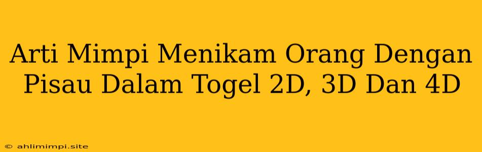 Arti Mimpi Menikam Orang Dengan Pisau Dalam Togel 2D, 3D Dan 4D