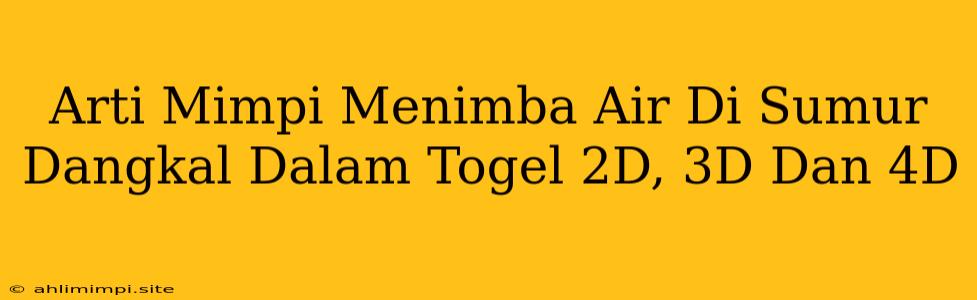 Arti Mimpi Menimba Air Di Sumur Dangkal Dalam Togel 2D, 3D Dan 4D