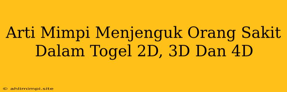 Arti Mimpi Menjenguk Orang Sakit Dalam Togel 2D, 3D Dan 4D