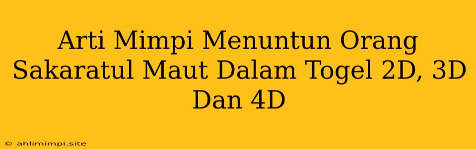 Arti Mimpi Menuntun Orang Sakaratul Maut Dalam Togel 2D, 3D Dan 4D