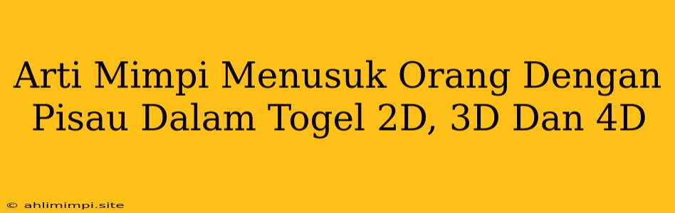 Arti Mimpi Menusuk Orang Dengan Pisau Dalam Togel 2D, 3D Dan 4D