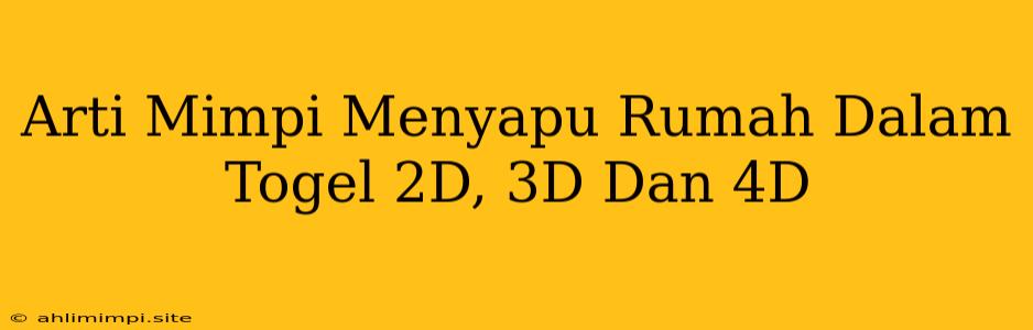 Arti Mimpi Menyapu Rumah Dalam Togel 2D, 3D Dan 4D