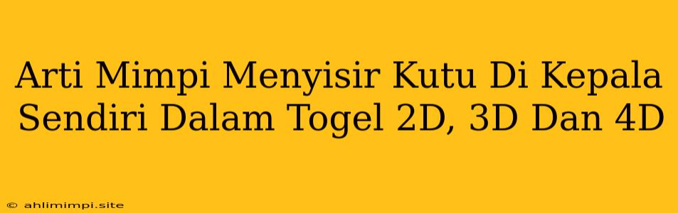 Arti Mimpi Menyisir Kutu Di Kepala Sendiri Dalam Togel 2D, 3D Dan 4D