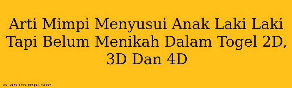 Arti Mimpi Menyusui Anak Laki Laki Tapi Belum Menikah Dalam Togel 2D, 3D Dan 4D