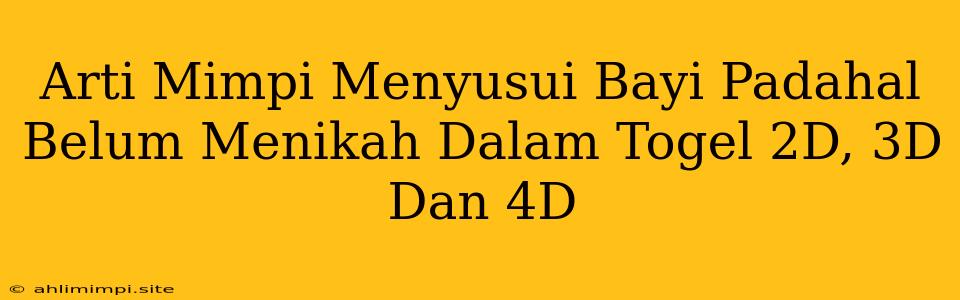 Arti Mimpi Menyusui Bayi Padahal Belum Menikah Dalam Togel 2D, 3D Dan 4D