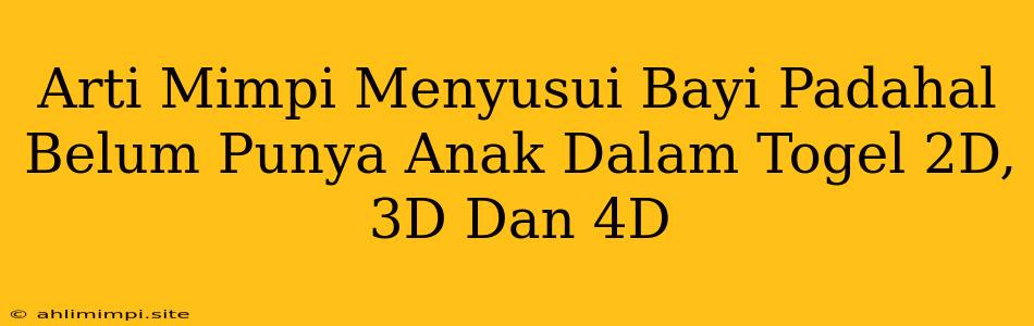 Arti Mimpi Menyusui Bayi Padahal Belum Punya Anak Dalam Togel 2D, 3D Dan 4D