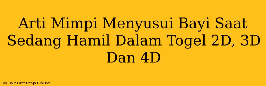 Arti Mimpi Menyusui Bayi Saat Sedang Hamil Dalam Togel 2D, 3D Dan 4D