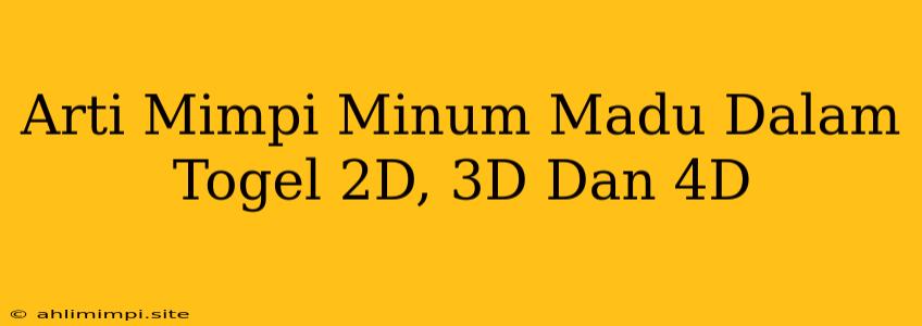 Arti Mimpi Minum Madu Dalam Togel 2D, 3D Dan 4D