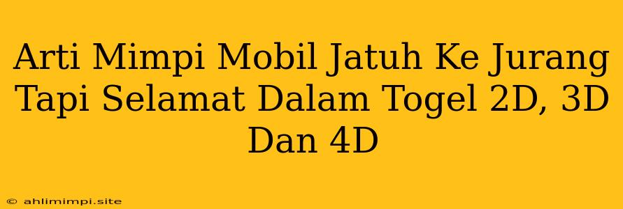 Arti Mimpi Mobil Jatuh Ke Jurang Tapi Selamat Dalam Togel 2D, 3D Dan 4D