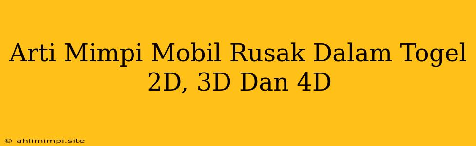 Arti Mimpi Mobil Rusak Dalam Togel 2D, 3D Dan 4D