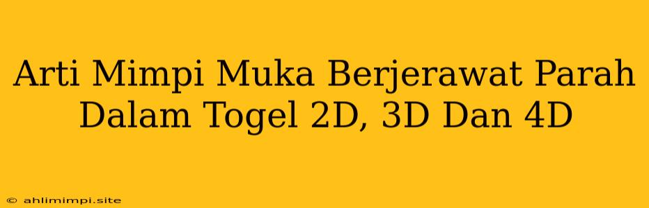 Arti Mimpi Muka Berjerawat Parah Dalam Togel 2D, 3D Dan 4D