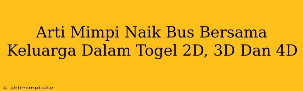 Arti Mimpi Naik Bus Bersama Keluarga Dalam Togel 2D, 3D Dan 4D