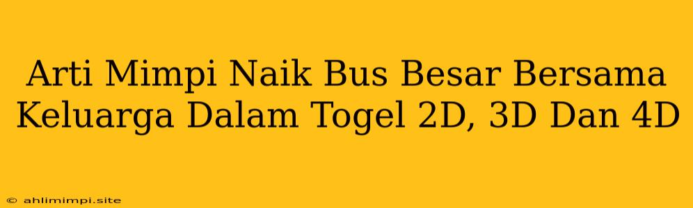 Arti Mimpi Naik Bus Besar Bersama Keluarga Dalam Togel 2D, 3D Dan 4D