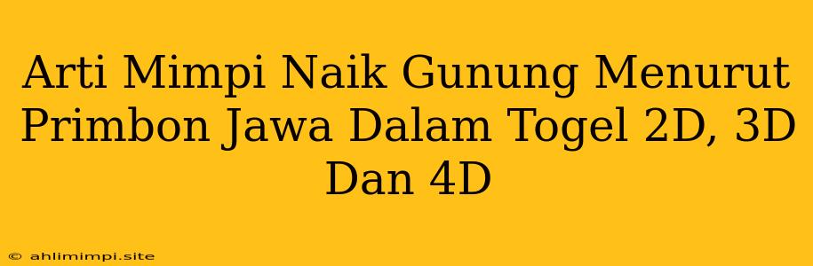 Arti Mimpi Naik Gunung Menurut Primbon Jawa Dalam Togel 2D, 3D Dan 4D