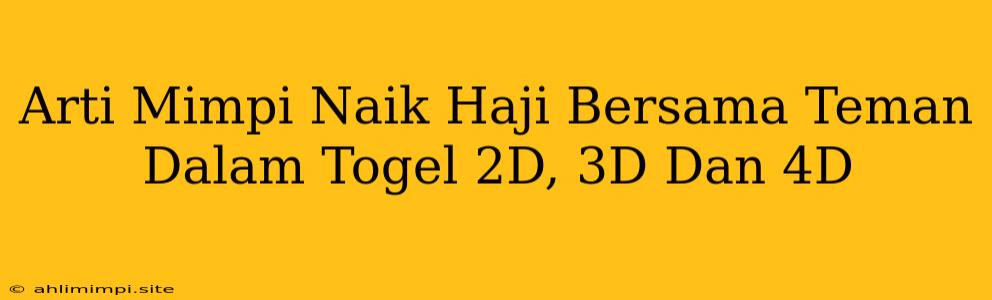 Arti Mimpi Naik Haji Bersama Teman Dalam Togel 2D, 3D Dan 4D