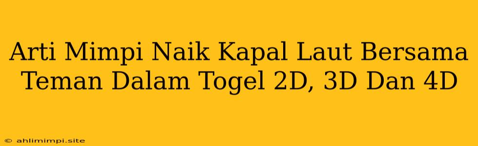 Arti Mimpi Naik Kapal Laut Bersama Teman Dalam Togel 2D, 3D Dan 4D