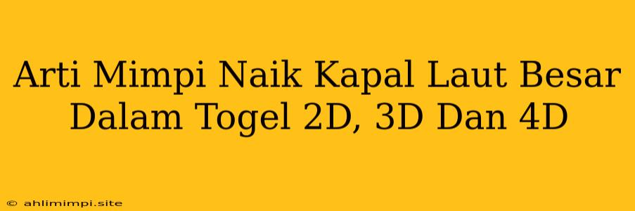 Arti Mimpi Naik Kapal Laut Besar Dalam Togel 2D, 3D Dan 4D