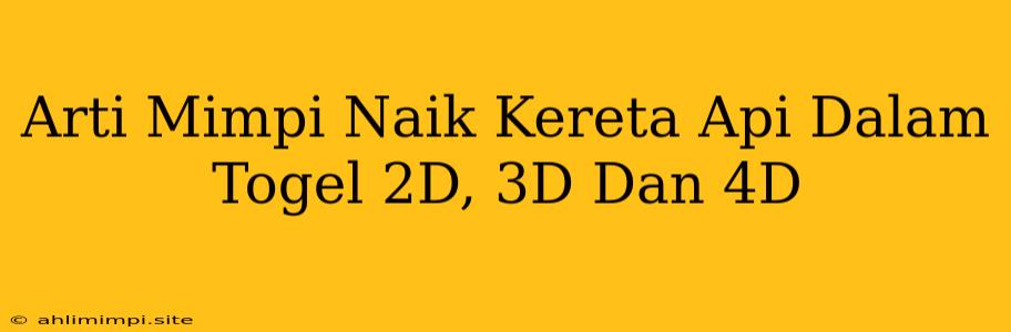 Arti Mimpi Naik Kereta Api Dalam Togel 2D, 3D Dan 4D