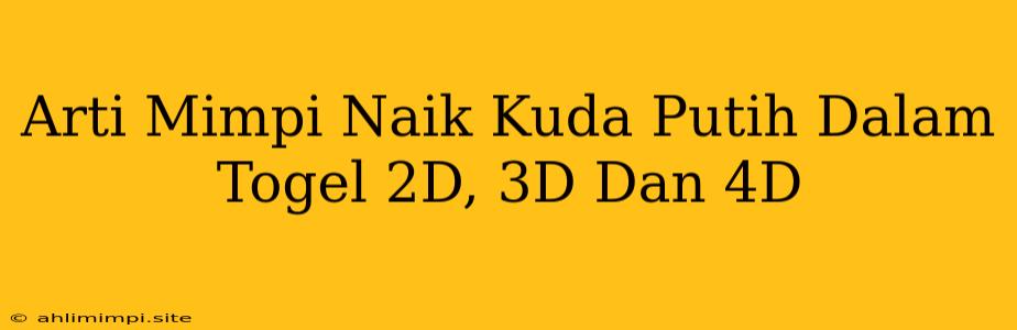 Arti Mimpi Naik Kuda Putih Dalam Togel 2D, 3D Dan 4D