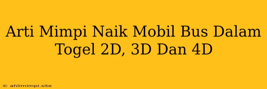 Arti Mimpi Naik Mobil Bus Dalam Togel 2D, 3D Dan 4D