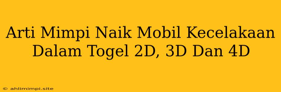 Arti Mimpi Naik Mobil Kecelakaan Dalam Togel 2D, 3D Dan 4D