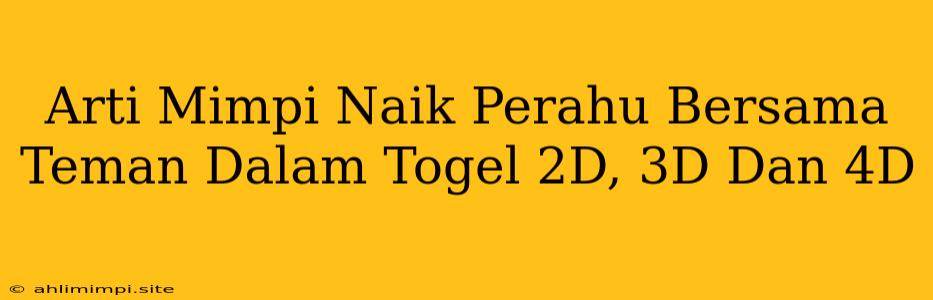 Arti Mimpi Naik Perahu Bersama Teman Dalam Togel 2D, 3D Dan 4D