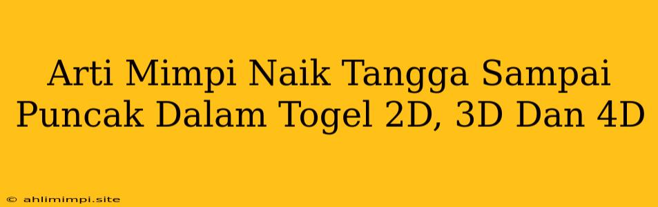 Arti Mimpi Naik Tangga Sampai Puncak Dalam Togel 2D, 3D Dan 4D