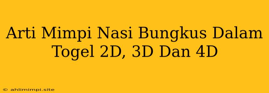 Arti Mimpi Nasi Bungkus Dalam Togel 2D, 3D Dan 4D