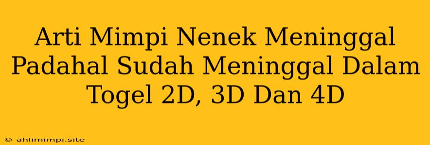 Arti Mimpi Nenek Meninggal Padahal Sudah Meninggal Dalam Togel 2D, 3D Dan 4D