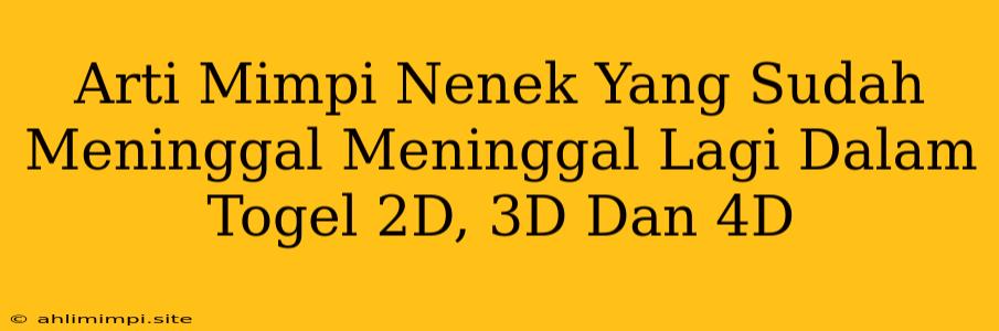 Arti Mimpi Nenek Yang Sudah Meninggal Meninggal Lagi Dalam Togel 2D, 3D Dan 4D