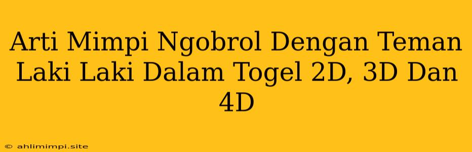 Arti Mimpi Ngobrol Dengan Teman Laki Laki Dalam Togel 2D, 3D Dan 4D