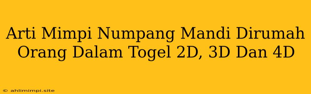 Arti Mimpi Numpang Mandi Dirumah Orang Dalam Togel 2D, 3D Dan 4D